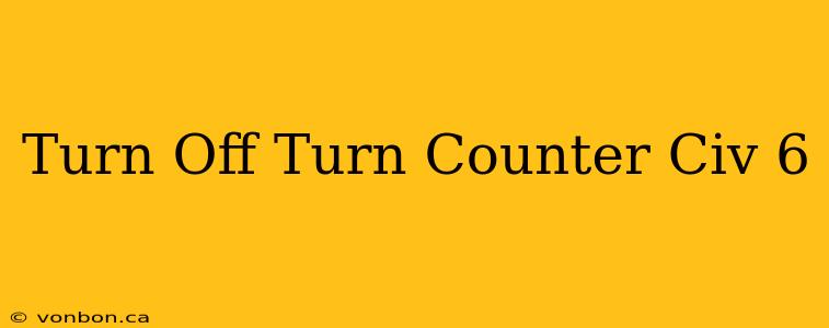 Turn Off Turn Counter Civ 6