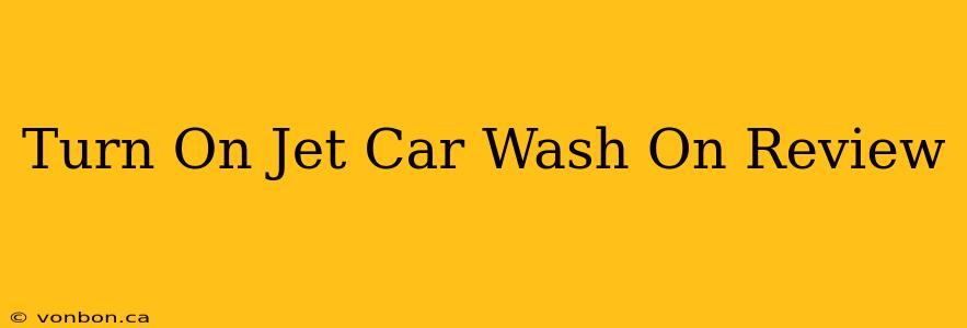 Turn On Jet Car Wash On Review