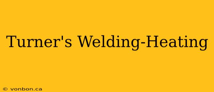 Turner's Welding-Heating