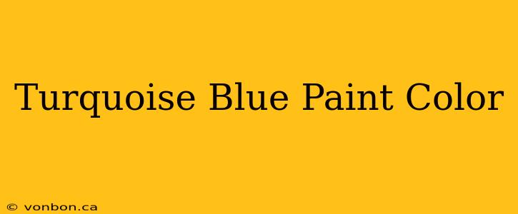 Turquoise Blue Paint Color