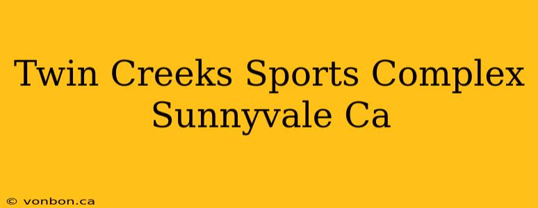 Twin Creeks Sports Complex Sunnyvale Ca