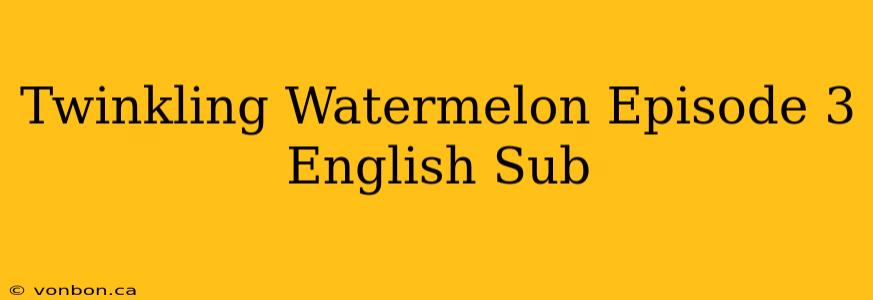 Twinkling Watermelon Episode 3 English Sub