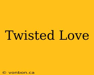 Twisted Love