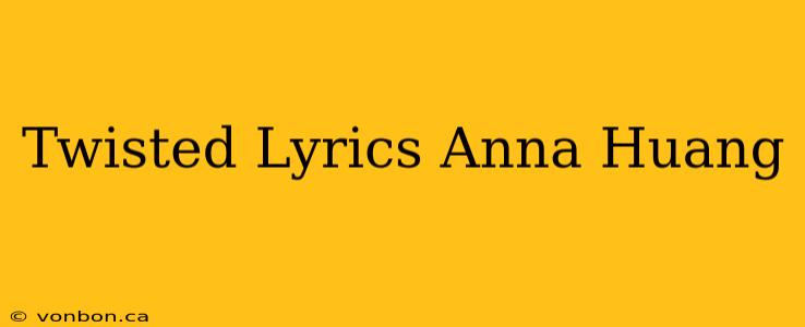 Twisted Lyrics Anna Huang