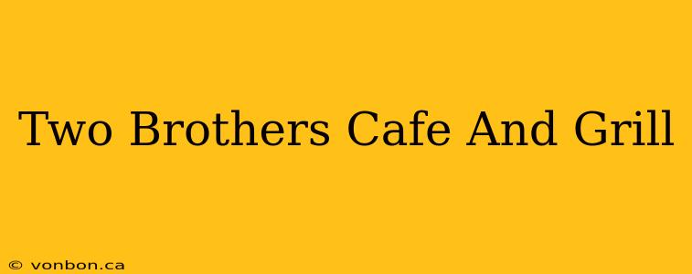 Two Brothers Cafe And Grill