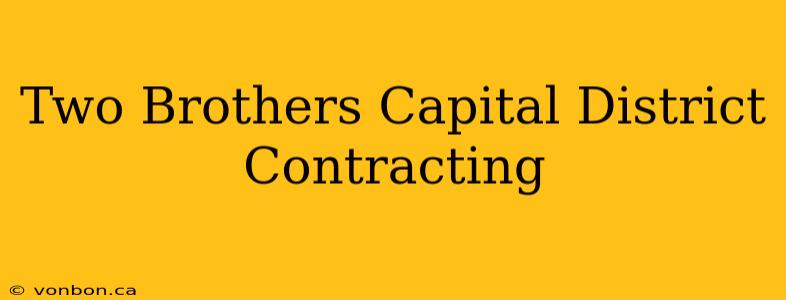 Two Brothers Capital District Contracting