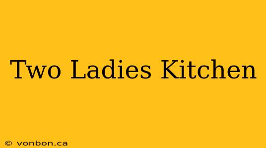 Two Ladies Kitchen