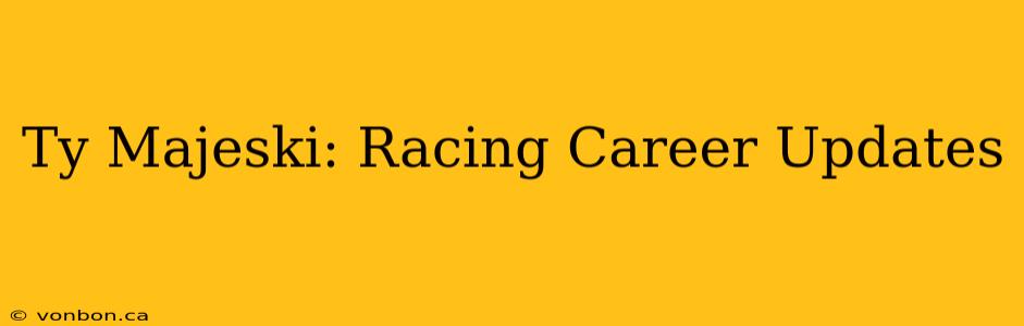Ty Majeski: Racing Career Updates