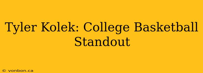 Tyler Kolek: College Basketball Standout