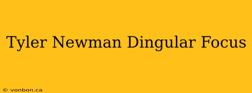 Tyler Newman Dingular Focus