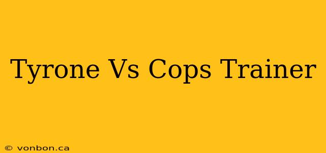 Tyrone Vs Cops Trainer