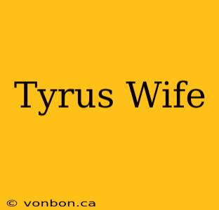 Tyrus Wife