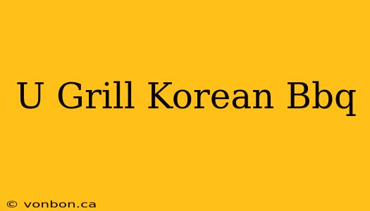 U Grill Korean Bbq