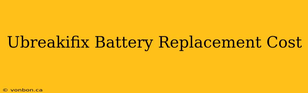 Ubreakifix Battery Replacement Cost