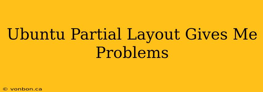 Ubuntu Partial Layout Gives Me Problems