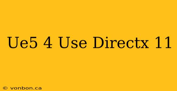 Ue5 4 Use Directx 11