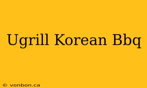 Ugrill Korean Bbq