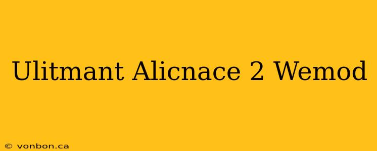 Ulitmant Alicnace 2 Wemod