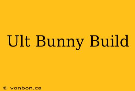 Ult Bunny Build