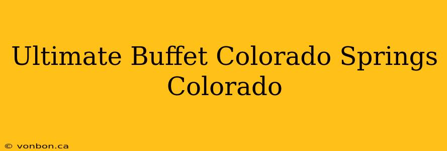 Ultimate Buffet Colorado Springs Colorado