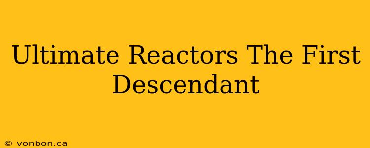 Ultimate Reactors The First Descendant