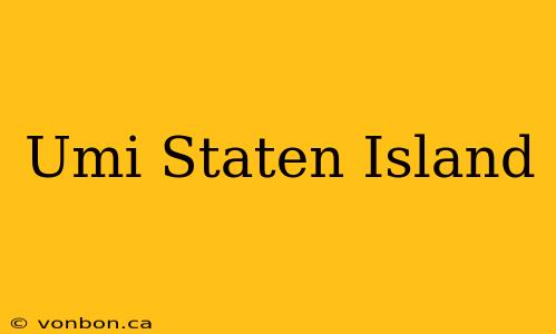 Umi Staten Island