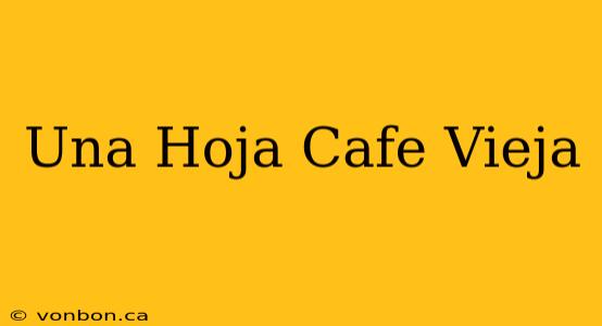 Una Hoja Cafe Vieja