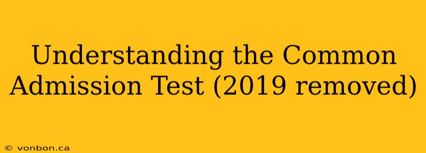 Understanding the Common Admission Test (2019 removed)