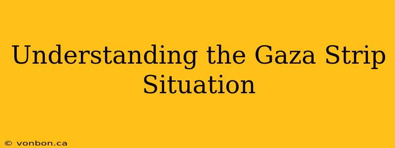 Understanding the Gaza Strip Situation