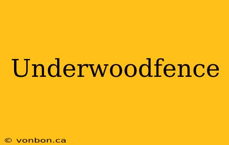 Underwoodfence