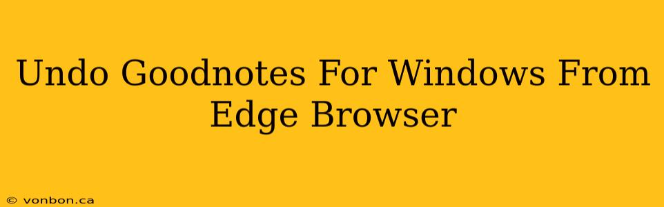 Undo Goodnotes For Windows From Edge Browser