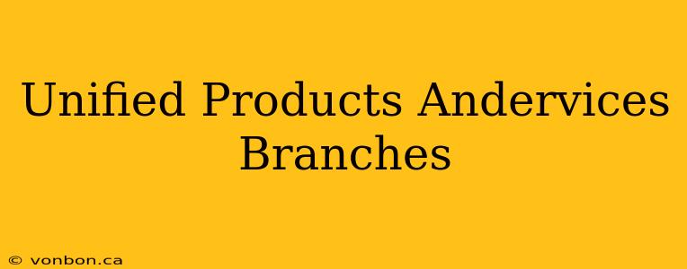 Unified Products Andervices Branches