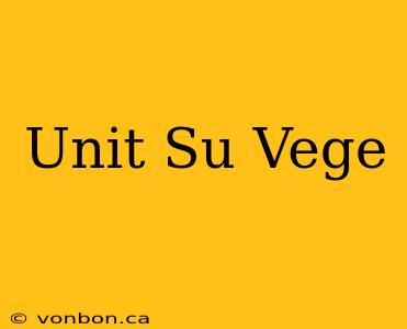 Unit Su Vege