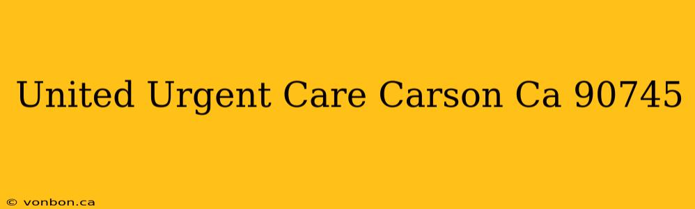 United Urgent Care Carson Ca 90745