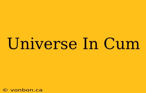 Universe In Cum