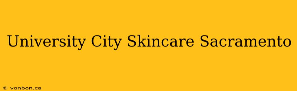 University City Skincare Sacramento