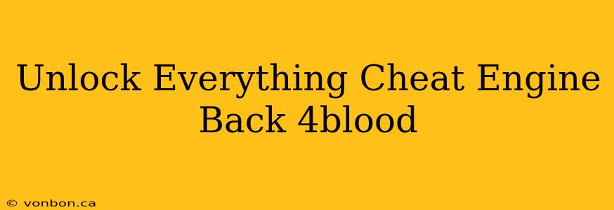 Unlock Everything Cheat Engine Back 4blood