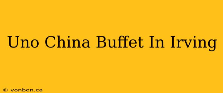 Uno China Buffet In Irving