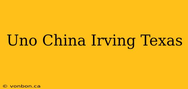 Uno China Irving Texas