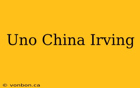 Uno China Irving