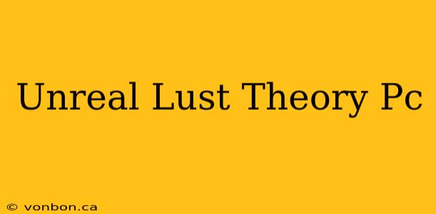 Unreal Lust Theory Pc