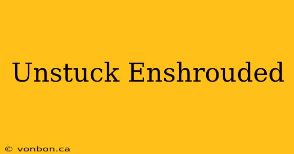 Unstuck Enshrouded