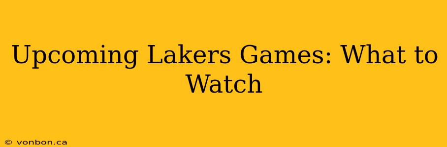 Upcoming Lakers Games: What to Watch