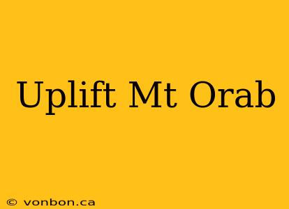 Uplift Mt Orab