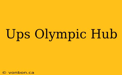 Ups Olympic Hub