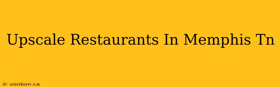 Upscale Restaurants In Memphis Tn