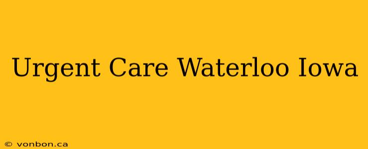 Urgent Care Waterloo Iowa