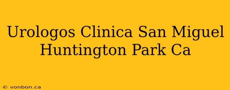 Urologos Clinica San Miguel Huntington Park Ca