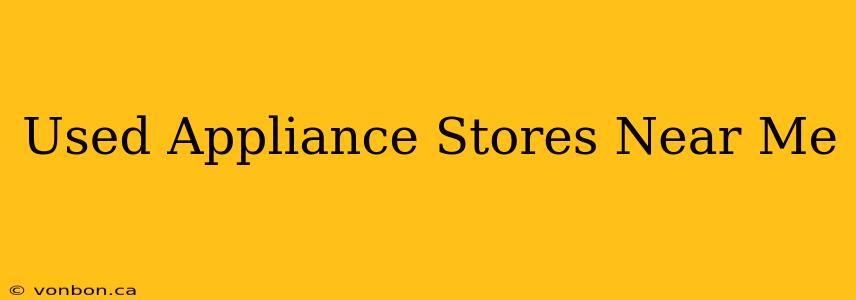 Used Appliance Stores Near Me