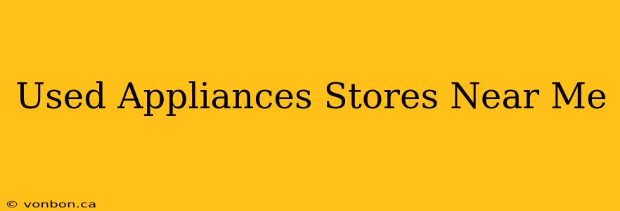 Used Appliances Stores Near Me